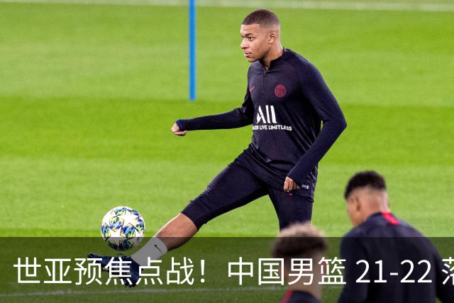 世亚预焦点战！中国男篮 21-22 落后日本首节，对手三分神准，外线防守漏洞暴露