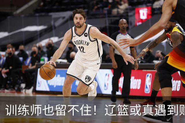 训练师也留不住！辽篮或真遇到财务危机，赵继伟付豪也不是不能卖