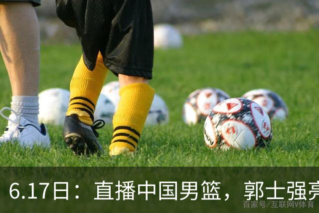 6.17日：直播中国男篮，郭士强亮出终极底牌，杨瀚森胡金秋双塔能否镇住澳大利亚